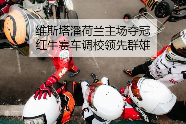 维斯塔潘荷兰主场夺冠 红牛赛车调校领先群雄